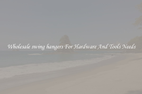 Wholesale swing hangers For Hardware And Tools Needs