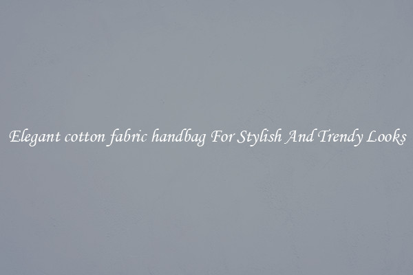 Elegant cotton fabric handbag For Stylish And Trendy Looks