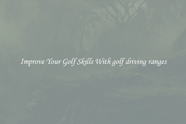 Improve Your Golf Skills With golf driving ranges