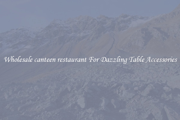 Wholesale canteen restaurant For Dazzling Table Accessories