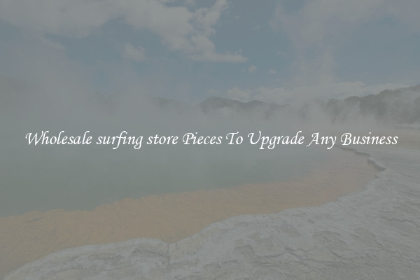 Wholesale surfing store Pieces To Upgrade Any Business