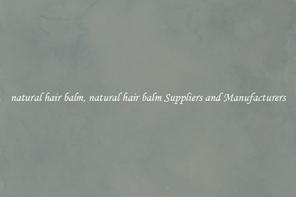 natural hair balm, natural hair balm Suppliers and Manufacturers