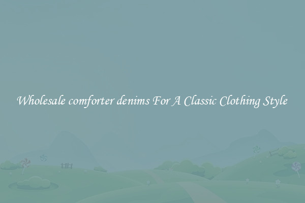 Wholesale comforter denims For A Classic Clothing Style 