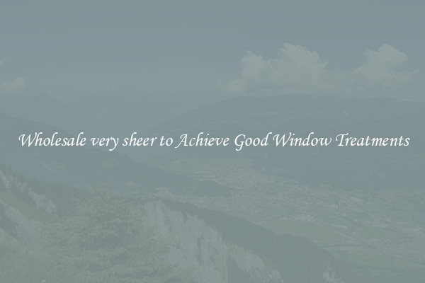 Wholesale very sheer to Achieve Good Window Treatments