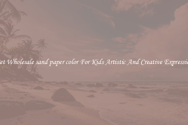 Get Wholesale sand paper color For Kids Artistic And Creative Expression