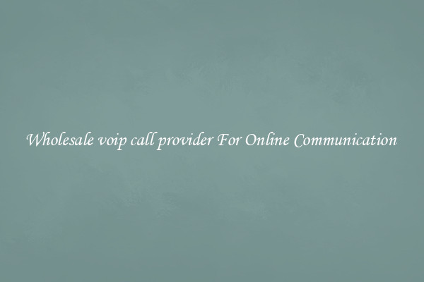 Wholesale voip call provider For Online Communication 