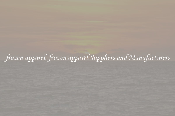 frozen apparel, frozen apparel Suppliers and Manufacturers