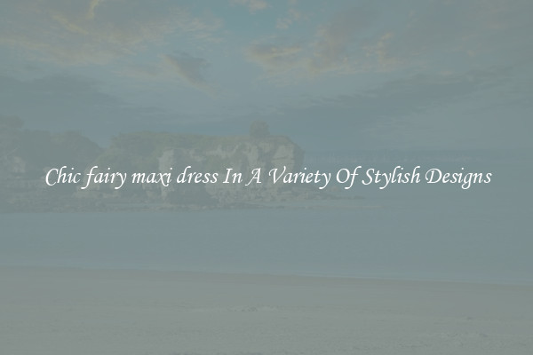 Chic fairy maxi dress In A Variety Of Stylish Designs