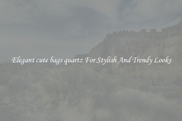 Elegant cute bags quartz For Stylish And Trendy Looks