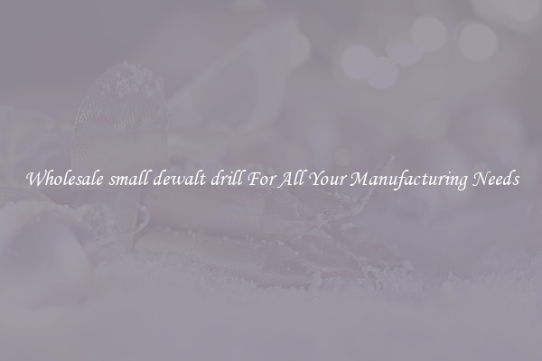 Wholesale small dewalt drill For All Your Manufacturing Needs