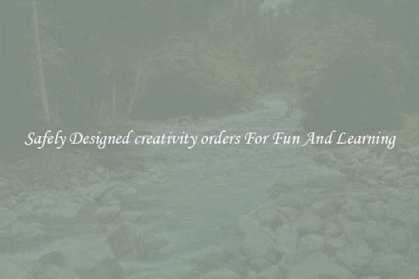 Safely Designed creativity orders For Fun And Learning