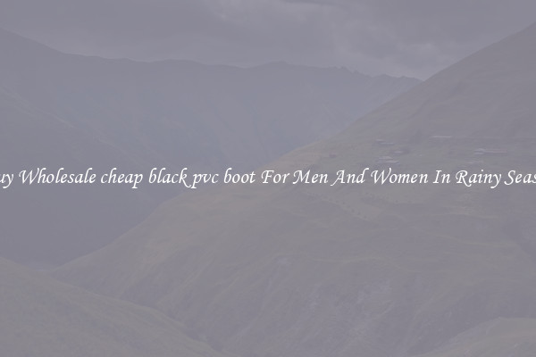 Buy Wholesale cheap black pvc boot For Men And Women In Rainy Season