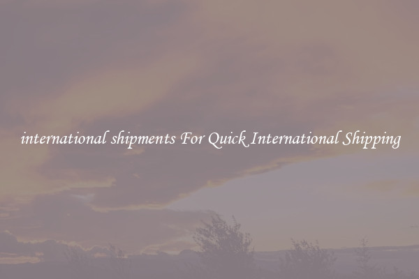 international shipments For Quick International Shipping