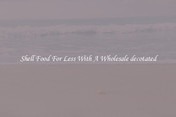 Shell Food For Less With A Wholesale decotated