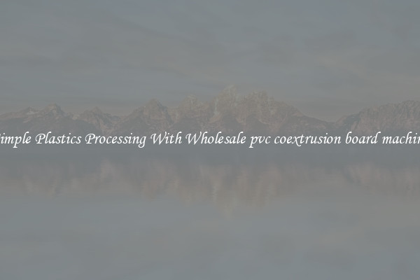 Simple Plastics Processing With Wholesale pvc coextrusion board machine