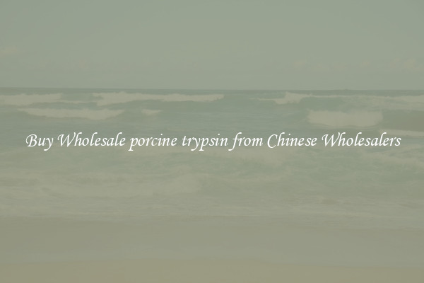 Buy Wholesale porcine trypsin from Chinese Wholesalers
