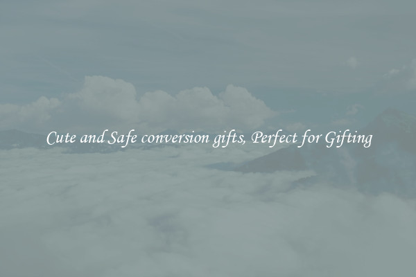 Cute and Safe conversion gifts, Perfect for Gifting