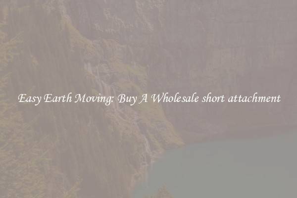 Easy Earth Moving: Buy A Wholesale short attachment