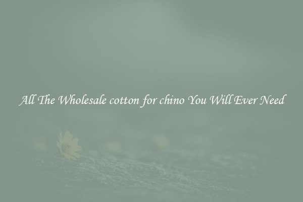 All The Wholesale cotton for chino You Will Ever Need