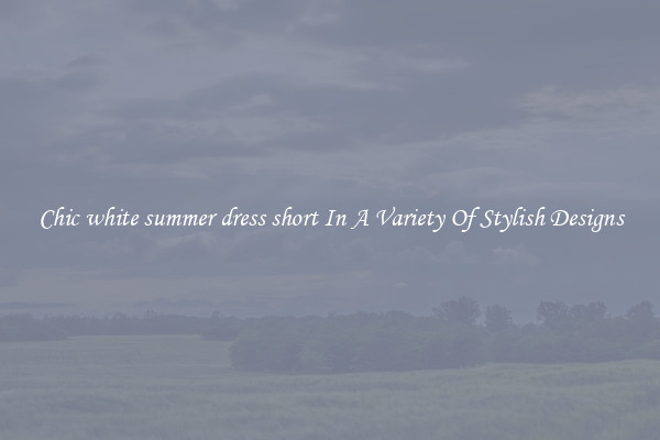 Chic white summer dress short In A Variety Of Stylish Designs