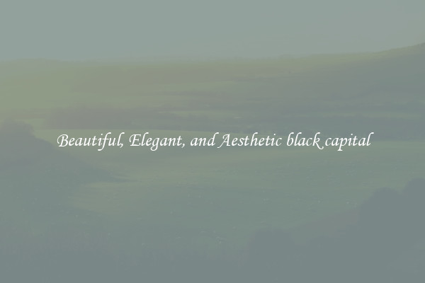 Beautiful, Elegant, and Aesthetic black capital