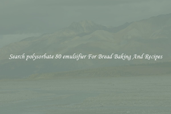 Search polysorbate 80 emulsifier For Bread Baking And Recipes