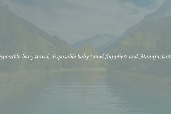 disposable baby towel, disposable baby towel Suppliers and Manufacturers