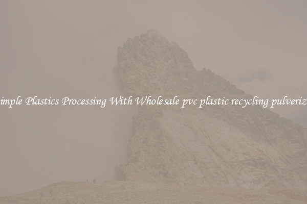 Simple Plastics Processing With Wholesale pvc plastic recycling pulverizer