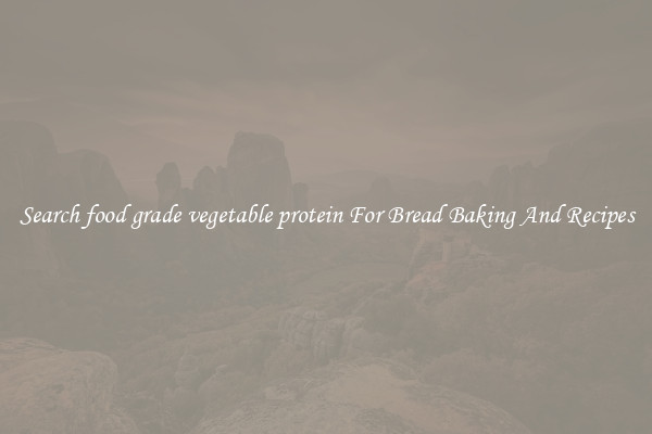 Search food grade vegetable protein For Bread Baking And Recipes