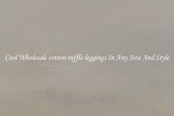 Cool Wholesale cotton ruffle leggings In Any Size And Style