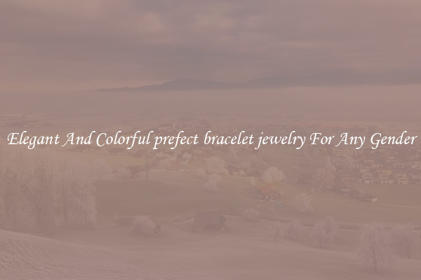 Elegant And Colorful prefect bracelet jewelry For Any Gender