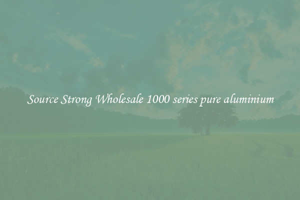Source Strong Wholesale 1000 series pure aluminium