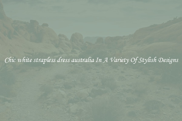 Chic white strapless dress australia In A Variety Of Stylish Designs