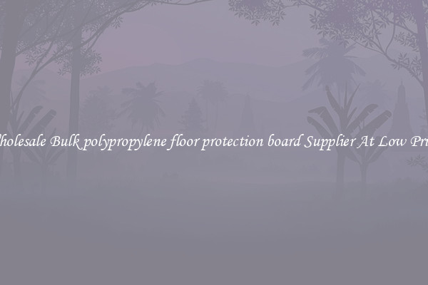 Wholesale Bulk polypropylene floor protection board Supplier At Low Prices