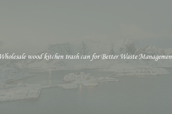 Wholesale wood kitchen trash can for Better Waste Management