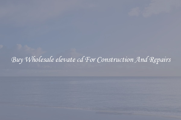 Buy Wholesale elevate cd For Construction And Repairs