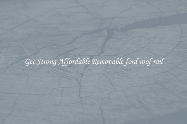 Get Strong Affordable Removable ford roof rail