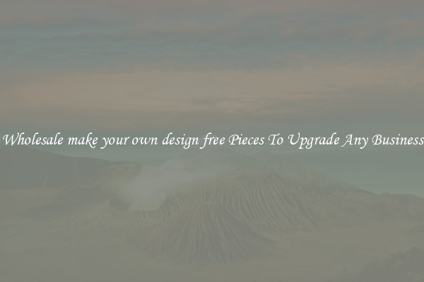 Wholesale make your own design free Pieces To Upgrade Any Business