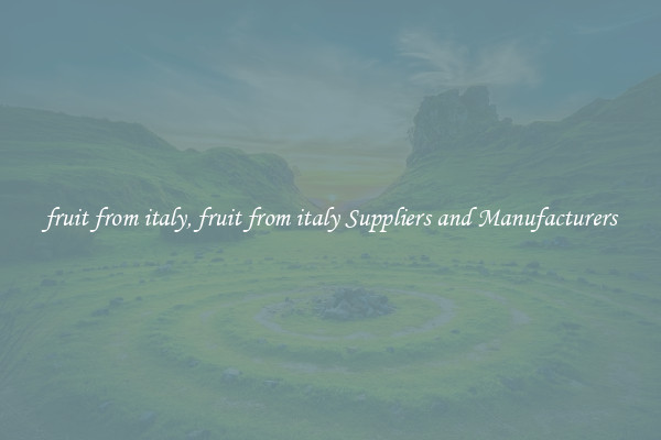 fruit from italy, fruit from italy Suppliers and Manufacturers