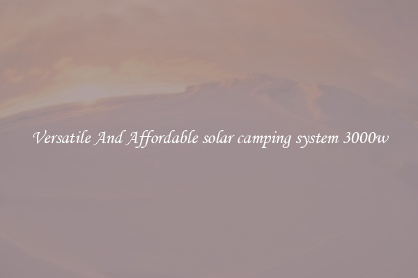 Versatile And Affordable solar camping system 3000w