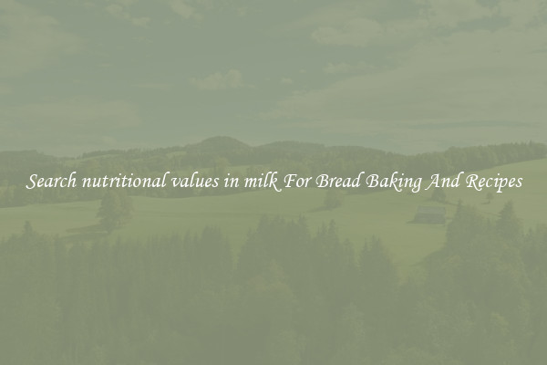 Search nutritional values in milk For Bread Baking And Recipes