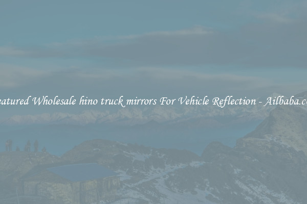 Featured Wholesale hino truck mirrors For Vehicle Reflection - Ailbaba.com
