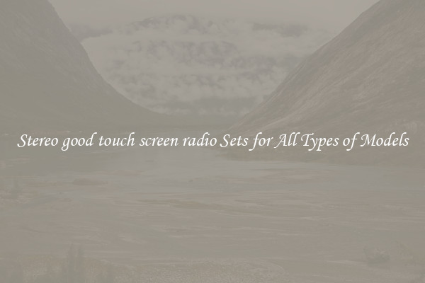 Stereo good touch screen radio Sets for All Types of Models