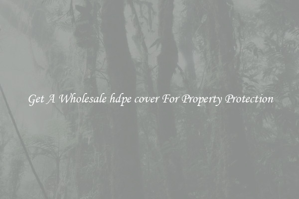 Get A Wholesale hdpe cover For Property Protection