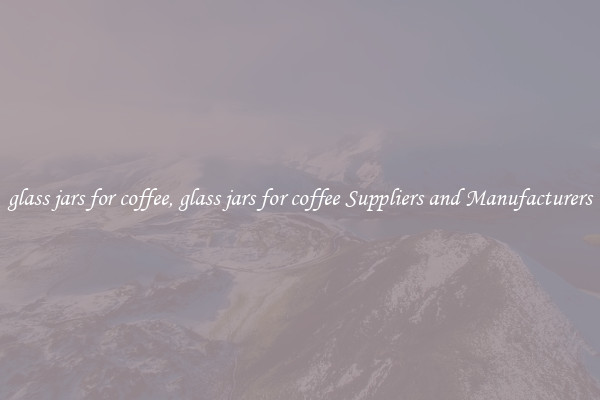 glass jars for coffee, glass jars for coffee Suppliers and Manufacturers