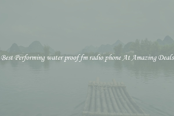 Best Performing water proof fm radio phone At Amazing Deals