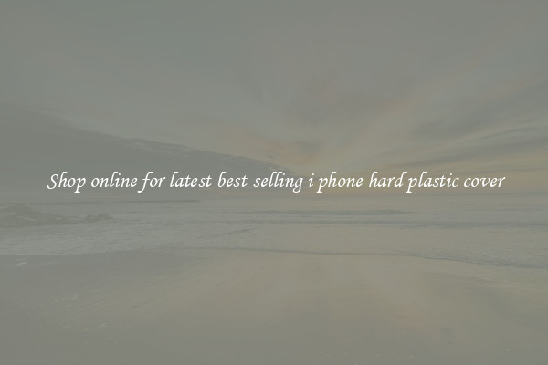 Shop online for latest best-selling i phone hard plastic cover