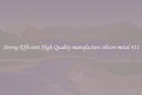 Strong Efficient High-Quality manufacture silicon metal 411
