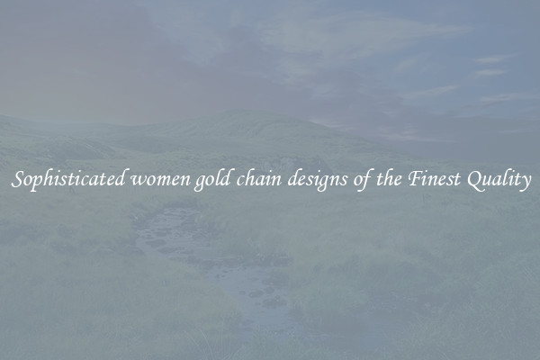 Sophisticated women gold chain designs of the Finest Quality