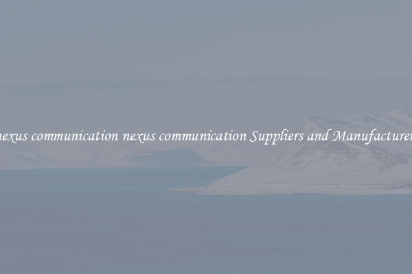 nexus communication nexus communication Suppliers and Manufacturers